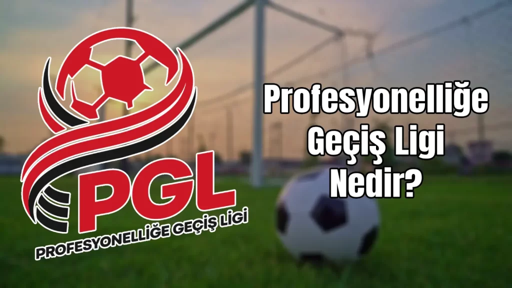 Profesyonelliğe Geçiş Ligi (PGL Ligi) Nedir?